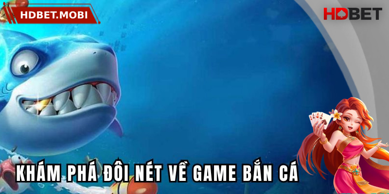 Giới thiệu chung về sảnh chơi bắn cá HDBET